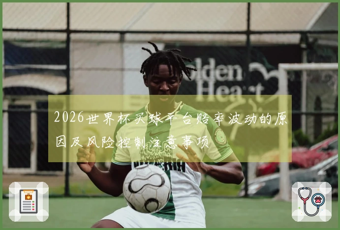 2026世界杯买球平台赔率波动的原因及风险控制注意事项